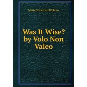   It Wise? by Volo Non Valeo Maria Susannah Gibbons  Books