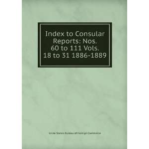  Index to Consular Reports Nos. 60 to 111 Vols. 18 to 31 