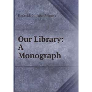    Our Library A Monograph Frederick Christian WÃ¼rtele Books
