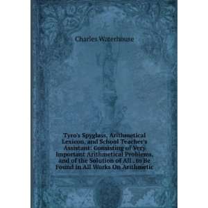   . to Be Found in All Works On Arithmetic Charles Waterhouse Books