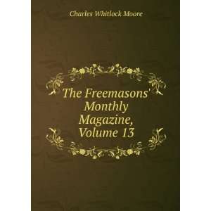   Freemasons Monthly Magazine, Volume 13 Charles Whitlock Moore Books