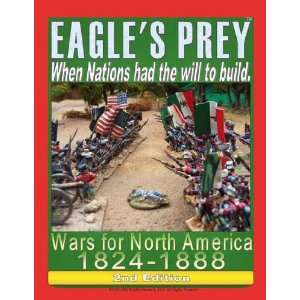  Eagles Prey Wars for North America 1824 1888 Toys 