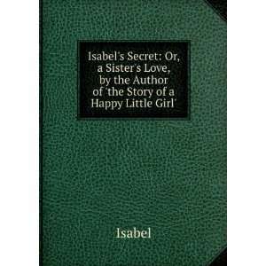  Isabels Secret Or, a Sisters Love, by the Author of 