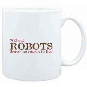  Mug White  Without Robots theres no reason to live 