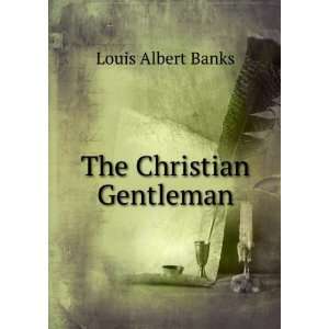 The Christian Gentleman Louis Albert Banks  Books