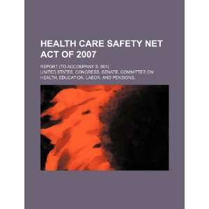  Health Care Safety Net Act of 2007 report (to accompany S 