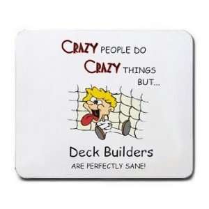  CRAZY PEOPLE DO CRAZY THINGS BUT Deck Builders ARE 