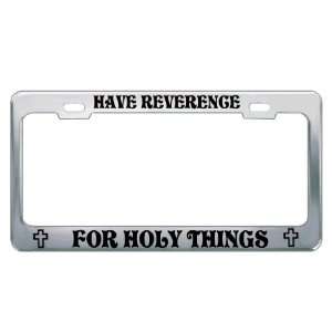 HAVE REVERENCE FOR HOLLY THINGS Religious Christian Auto License Plate 