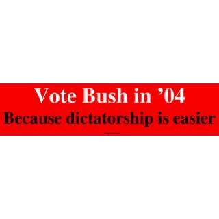  Vote Bush in 04 Because dictatorship is easier MINIATURE 