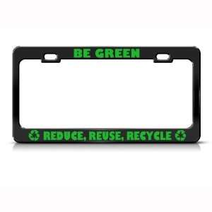  Be Green Reduce Reuse Recycle Metal license plate frame 