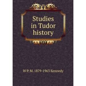  Studies in Tudor history W P. M. 1879 1963 Kennedy Books