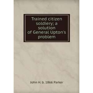   solution of General Uptons problem John H. b. 1866 Parker Books