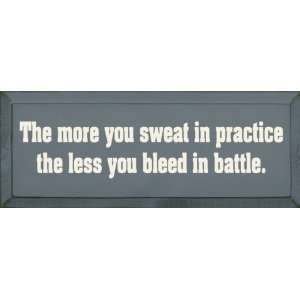  The More You Sweat In Practice The Less You Bleed In 