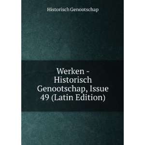   Historisch Genootschap, Issue 49 (Latin Edition) Historisch