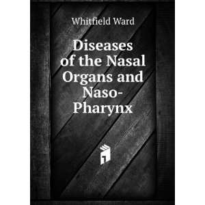  the Nasal Organs and Naso Pharynx Whitfield Ward  Books