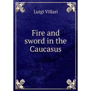  Fire and sword in the Caucasus Luigi Villari Books