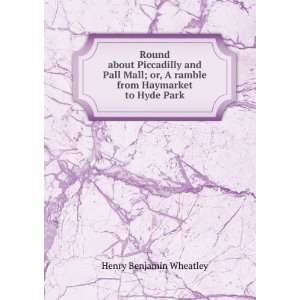   Haymarket to Hyde Park Henry Benjamin Wheatley  Books