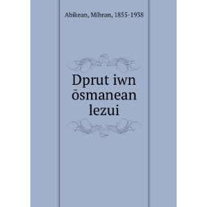    DprutÊ»iwn Åsmanean lezui Mihran, 1855 1938 Abikean Books