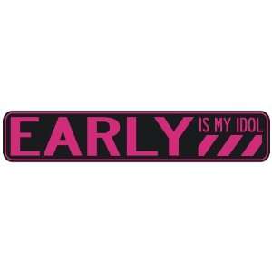   EARLY IS MY IDOL  STREET SIGN