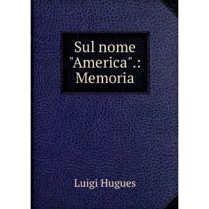  Sul nome America. Memoria Luigi Hugues Books