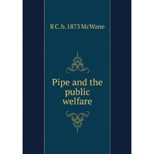 Pipe and the public welfare R C. b. 1873 McWane  Books