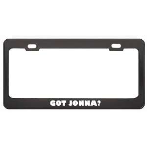 Got Jonna? Girl Name Black Metal License Plate Frame Holder Border Tag