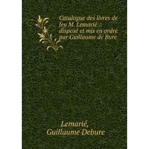  Catalogue des livres de feu M. LemariÃ© . disposÃ© et 