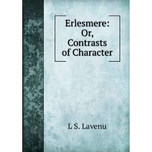  Erlesmere Or, Contrasts of Character L S. Lavenu Books