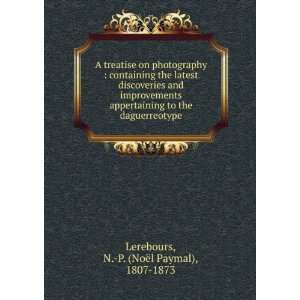  A treatise on photography  containing the latest discoveries 