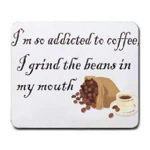   to coffee, I grind the beans in my mouth Mousepad