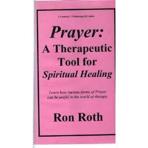  Prayer A Therapeutic Tool for Spiritual Healing Ron Roth 