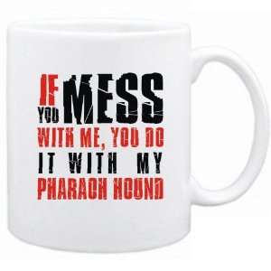 New  If You Mess With Me , You Do It With My Pharaoh Hound  Mug Dog 