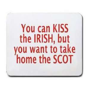   KISS THE IRISH, BUT YOU WANT TO TAKE HOME THE SCOT Mousepad Office