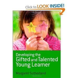 Developing the Gifted and Talented Young Learner Margaret Sutherland 