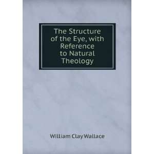   Structure of the Eye, with Reference to Natural Theology William Clay