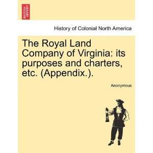 The Royal Land Company of Virginia its purposes and charters, etc 