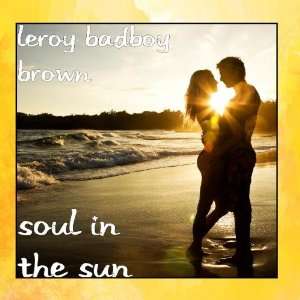  Soul In The Sun Leroy Badboy Brown Music