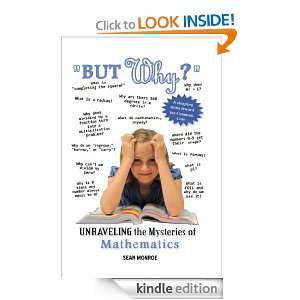 But Why? UNRAVELING the Mysteries of Math Sean Monroe  