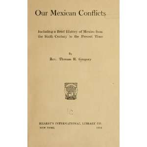  Our Mexican Conflicts, Including a Brief History of Mexico 