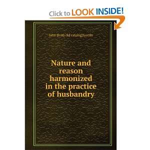   reason harmonized in the practice of husbandry John [from old catalog