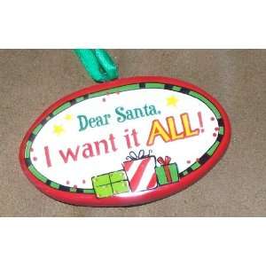  Dear Santa, I Want It All Porcelain Christmas Ornament 