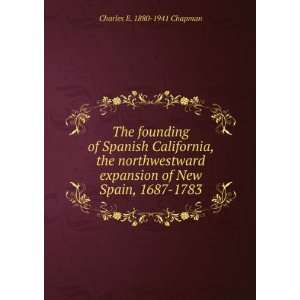   expansion of New Spain, 1687 1783 Charles E. 1880 1941 Chapman Books