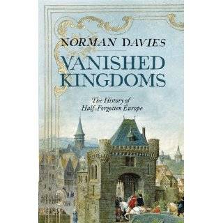 Vanished Kingdoms the History of Half forgotten Europe by Norman 