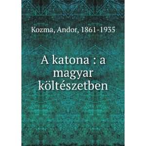   katona  a magyar kÃ¶ltÃ©szetben Andor, 1861 1935 Kozma Books