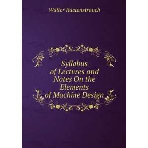 com Syllabus of Lectures and Notes On the Elements of Machine Design 