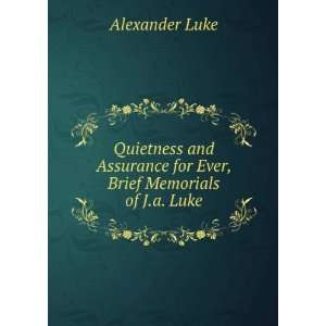 Quietness and Assurance for Ever, Brief Memorials of J.a. Luke 