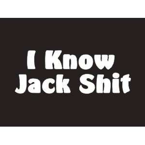  #160 I Know Jack Shit Bumper Sticker / Vinyl Decal 