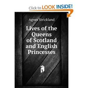   the Queens of Scotland and English Princesses Agnes Strickland Books