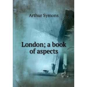  London; a book of aspects Arthur Symons Books