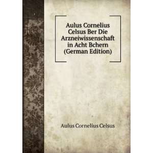  Aulus Cornelius Celsus Ber Die Arzneiwissenschaft in Acht 